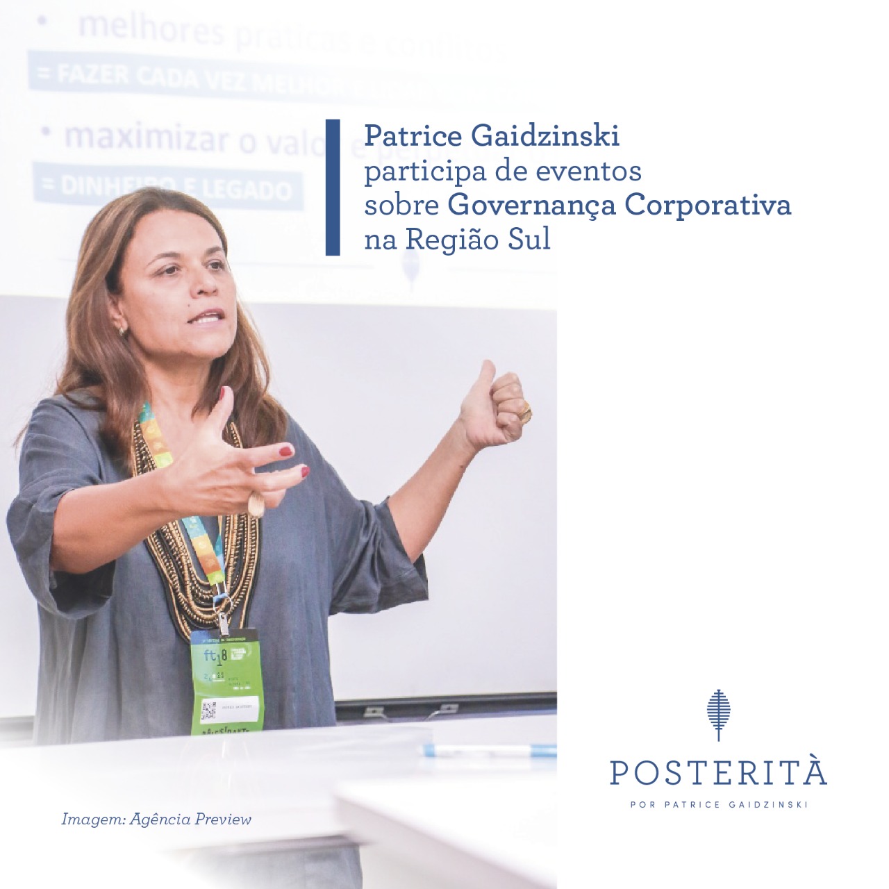 PATRICE GAIDZINSKI PARTICIPA DE EVENTOS SOBRE GOVERNANÇA CORPORATIVA NA REGIÃO SUL PATRICE GAIDZINSKI PARTICIPA DE EVENTOS SOBRE GOVERNANÇA CORPORATIVA NA REGIÃO SUL - A Posterità - formação e consultoria às famílias empresárias tem uma metodologia própria, desenvolvida por Patrice Gaidzinsk.